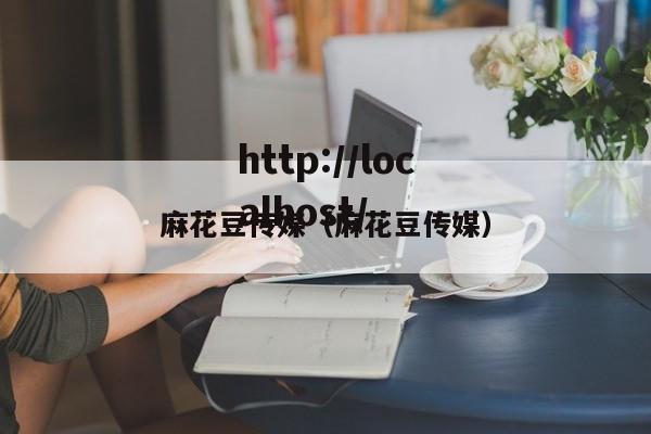 麻花豆传媒(麻花豆传媒)